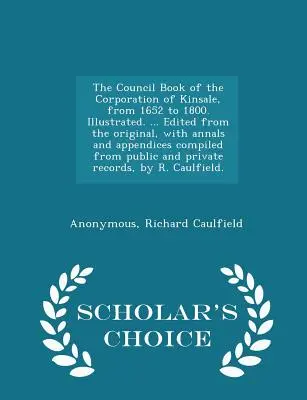 The Council Book of the Corporation of Kinsale, from 1652 to 1800. Ilustrado. ... La historia de Portugal, desde el principio hasta el fin. - The Council Book of the Corporation of Kinsale, from 1652 to 1800. Illustrated. ... Edited from the original, with annals and appendices compiled from