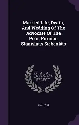 Vida conyugal, muerte y boda del abogado de los pobres Firmian Stanislaus Siebenks - Married Life, Death, And Wedding Of The Advocate Of The Poor, Firmian Stanislaus Siebenks