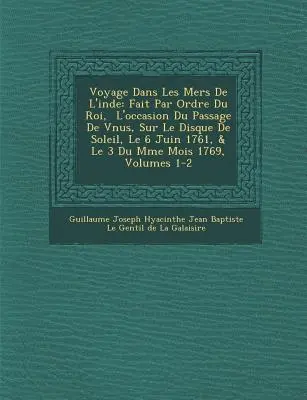 Voyage Dans Les Mers de L'Inde: Fait Par Ordre Du Roi, L'Occasion Du Passage de V Nus, Sur Le Disque de Soleil, Le 6 Juin 1761, & Le 3 Du M Me Mois 17