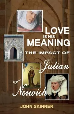 El amor es su significado. El impacto de Julián de Norwich - Love Is His Meaning. the Impact of Julian of Norwich