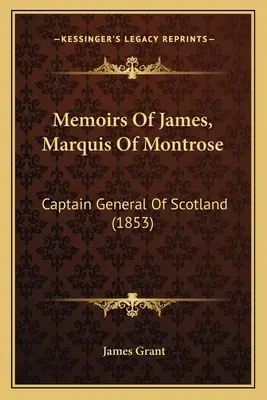 Memorias de James, marqués de Montrose: Capitán General de Escocia (1853) - Memoirs Of James, Marquis Of Montrose: Captain General Of Scotland (1853)