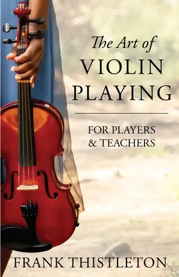 El arte de tocar el violín para profesores e intérpretes - The Art of Violin Playing for Players and Teachers