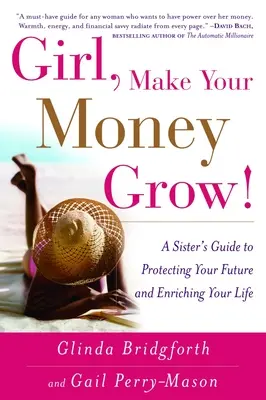 Chica, ¡Haz Crecer Tu Dinero! La Guía de una Hermana para Proteger tu Futuro y Enriquecer tu Vida - Girl, Make Your Money Grow!: A Sister's Guide to Protecting Your Future and Enriching Your Life