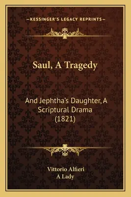 Saul, A Tragedy: And Jephtha's Daughter, A Scriptural Drama (1821)