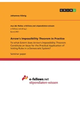 El teorema de la imposibilidad de Arrow en la práctica: ¿En qué medida el teorema de imposibilidad de Arrow constituye un problema para la aplicación práctica de Voti - Arrow's Impossibility Theorem in Practice: To what Extent does Arrow's Impossibility Theorem Constitute an Issue for the Practical Application of Voti