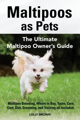 Maltipoos como mascotas: Cría del Maltipoo, Dónde Comprar, Tipos, Cuidados, Coste, Dieta, Peluquería y Adiestramiento, todo Incluido. El Último Maltipoo O - Maltipoos as Pets: Maltipoo Breeding, Where to Buy, Types, Care, Cost, Diet, Grooming, and Training all Included. The Ultimate Maltipoo O
