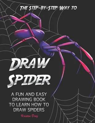 Cómo dibujar una araña paso a paso: Un libro de dibujo fácil y divertido para aprender a dibujar arañas - The Step-by-Step Way to Draw Spider: A Fun and Easy Drawing Book to Learn How to Draw Spiders