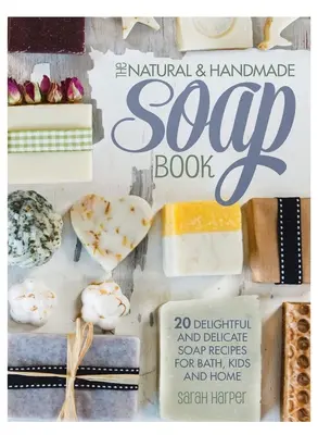 The Natural and Handmade Soap Book: 20 deliciosas y delicadas recetas de jabón para el baño, los niños y el hogar - The Natural and Handmade Soap Book: 20 delightful and delicate soap recipes for bath, kids and home