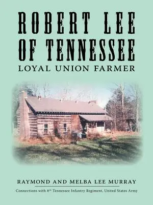 Robert Lee de Tennessee Loyal Union Farmer - Robert Lee of Tennessee: Loyal Union Farmer