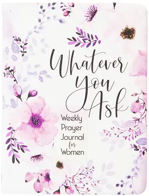 Lo que pidas Diario semanal de oración para mujeres - Whatever You Ask: Weekly Prayer Journal for Women