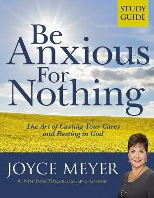 Preocúpate por nada: Guía de estudio: El arte de desechar tus preocupaciones y descansar en Dios (Guía de estudio) - Be Anxious for Nothing: Study Guide: The Art of Casting Your Cares and Resting in God (Study Guide)