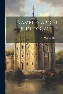 Paseos por el castillo de Dudley - Rambles About Dudley Castle