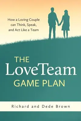 El plan de juego LoveTeam: Cómo una pareja enamorada puede pensar, hablar y actuar como un equipo - The LoveTeam Game Plan: How a Loving Couple can Think, Speak and Act Like a Team