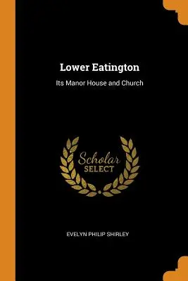 Lower Eatington: Su casa solariega y su iglesia - Lower Eatington: Its Manor House and Church