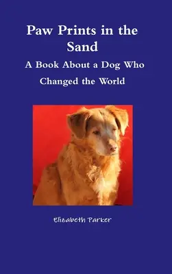 Huellas en la arena - Un libro sobre un perro que cambió el mundo - Paw Prints in the Sand- A Book About a Dog Who Changed the World