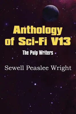 Antología de Ciencia Ficción V13, los escritores de Pulp - Sewell Peaslee Wright - Anthology of Sci-Fi V13, the Pulp Writers - Sewell Peaslee Wright