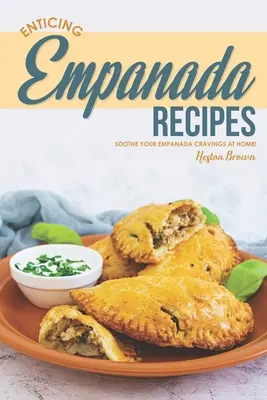 Atractivas Recetas de Empanada: ¡Calma tus Antojos de Empanada en Casa! - Enticing Empanada Recipes: Soothe Your Empanada Cravings at Home!