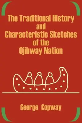 Historia tradicional y características de la nación ojibway - The Traditional History and Characteristic Sketches of the Ojibway Nation