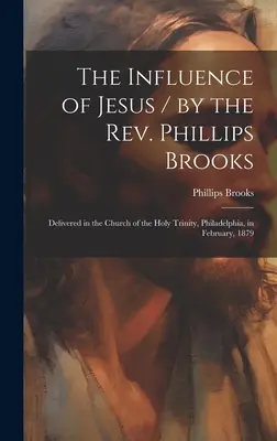 La influencia de Jesús / por el Rev. Phillips Brooks; Pronunciado en la Iglesia de la Santísima Trinidad, Filadelfia, en febrero de 1879 - The Influence of Jesus / by the Rev. Phillips Brooks; Delivered in the Church of the Holy Trinity, Philadelphia, in February, 1879