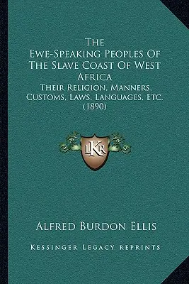 Los pueblos de habla ewe de la costa de los esclavos de África occidental: Su religión, modales, costumbres, leyes, idiomas, etc. (1890) - The Ewe-Speaking Peoples Of The Slave Coast Of West Africa: Their Religion, Manners, Customs, Laws, Languages, Etc. (1890)