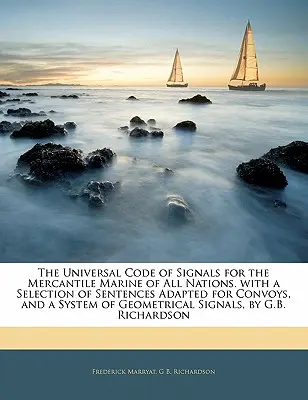 El Código Universal de Señales para la Marina Mercante de Todas las Naciones. con una Selección de Sentencias Adaptadas para Convoyes, y un Sistema de Geometría - The Universal Code of Signals for the Mercantile Marine of All Nations. with a Selection of Sentences Adapted for Convoys, and a System of Geometrical