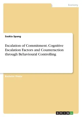 Escalada del compromiso. Factores cognitivos de la escalada y su contrarrestación mediante el control conductual - Escalation of Commitment. Cognitive Escalation Factors and Counteraction through Behavioural Controlling