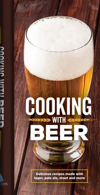 Cocinar con cerveza: Deliciosas recetas elaboradas con cerveza rubia, cerveza rubia, cerveza negra y mucho más. - Cooking with Beer: Delicious Recipes Made with Lager, Pale Ale, Stout and More