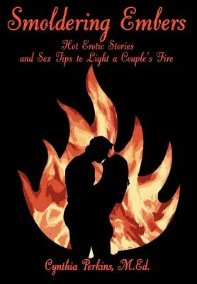 Brasas ardientes: Historias eróticas calientes y consejos sexuales para encender el fuego de la pareja - Smoldering Embers: Hot Erotic Stories and Sex Tips to Light a Couple's Fire