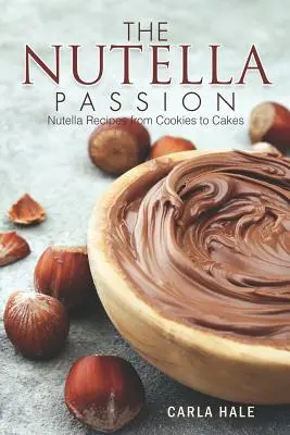 La pasión de la Nutella: Recetas con Nutella, desde galletas hasta pasteles - The Nutella Passion: Nutella Recipes from Cookies to Cakes