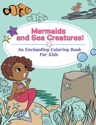 Sirenas y criaturas marinas Un encantador libro para colorear para niños - Mermaids and Sea Creatures! An Enchanting Coloring Book for Kids