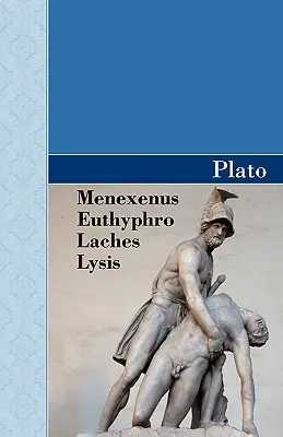 Menexeno, Eutifrón, Laches y Lisis Diálogos de Platón - Menexenus, Euthyphro, Laches and Lysis Dialogues of Plato