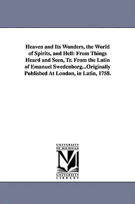 El cielo y sus maravillas, el mundo de los espíritus y el infierno: De cosas oídas y vistas, traducido del latín de Emanuel Swedenborg... Publicado originalmente en - Heaven and Its Wonders, the World of Spirits, and Hell: From Things Heard and Seen, Tr. From the Latin of Emanuel Swedenborg...Originally Published At