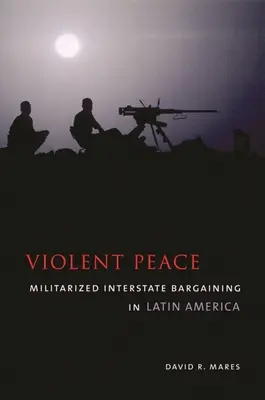 Paz violenta: Negociación interestatal militarizada en América Latina - Violent Peace: Militarized Interstate Bargaining in Latin America