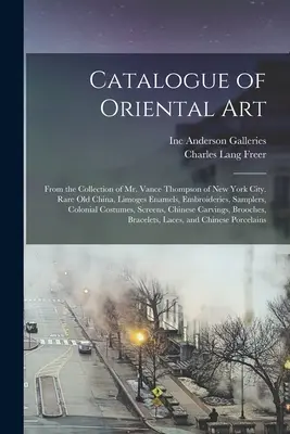 Catálogo de Arte Oriental: De la colección del Sr. Vance Thompson de Nueva York. Rara China Antigua, Esmaltes de Limoges, Bordados, Muestrarios, C - Catalogue of Oriental Art: From the Collection of Mr. Vance Thompson of New York City. Rare Old China, Limoges Enamels, Embroideries, Samplers, C