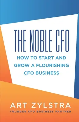 El CFO Noble: Cómo iniciar y hacer crecer un floreciente negocio de CFO - The Noble CFO: How to Start and Grow a Flourishing CFO Business