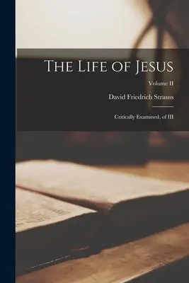 La vida de Jesús: Examinada Críticamente, de III; Tomo II - The Life of Jesus: Critically Examined, of III; Volume II