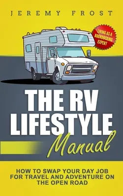 El Manual de Estilo de Vida RV: Vivir como un experto en Boondocking - Cómo cambiar tu trabajo diario por los viajes y la aventura en la carretera abierta - The RV Lifestyle Manual: Living as a Boondocking Expert - How to Swap Your Day Job for Travel and Adventure on the Open Road