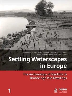 La colonización de los paisajes acuáticos en Europa: La arqueología de los montículos neolíticos y de la Edad de Bronce - Settling Waterscapes in Europe: The Archaeology of Neolithic & Bronze Age Pile-Dwellings
