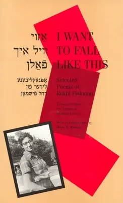 Quiero caer así: Poemas escogidos de Rukhl Fishman, edición bilingüe - I Want to Fall Like This: Selected Poems of Rukhl Fishman, a Bilingual Edition