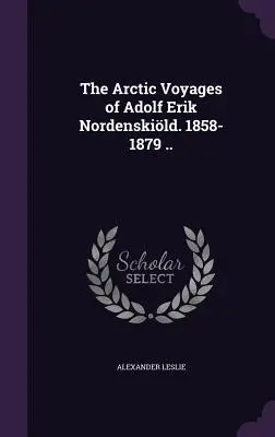 Los viajes árticos de Adolf Erik Nordenskild. 1858-1879 .. - The Arctic Voyages of Adolf Erik Nordenskild. 1858-1879 ..