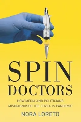 Spin Doctors: Cómo los medios de comunicación y los políticos diagnosticaron erróneamente la pandemia del Covid-19 - Spin Doctors: How Media and Politicians Misdiagnosed the Covid-19 Pandemic