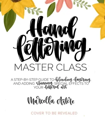 Hand Lettering Master Class: Guía paso a paso para mezclar, estratificar y añadir asombrosos efectos especiales a su arte letrado - Hand Lettering Master Class: A Step-By-Step Guide to Blending, Layering and Adding Stunning Special Effects to Your Lettered Art