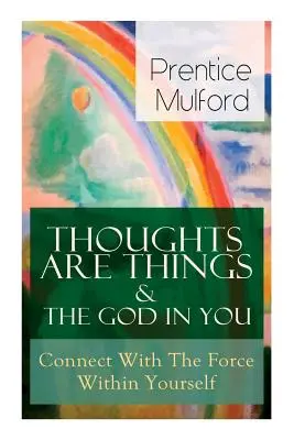 Los Pensamientos Son Cosas & El Dios En Ti - Conecta Con La Fuerza Dentro De Ti: Cómo encontrarte con tu poder interior - Thoughts Are Things & The God In You - Connect With The Force Within Yourself: How to Find With Your Inner Power