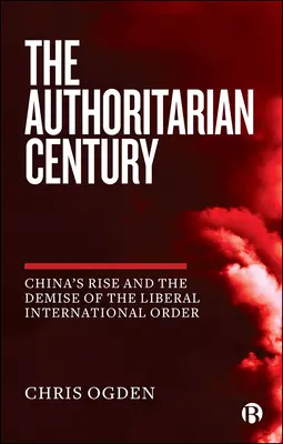 El siglo autoritario: El ascenso de China y el ocaso del orden internacional liberal - The Authoritarian Century: China's Rise and the Demise of the Liberal International Order