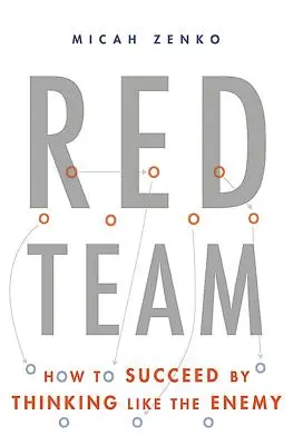 Equipo Rojo: Cómo triunfar pensando como el enemigo - Red Team: How to Succeed by Thinking Like the Enemy