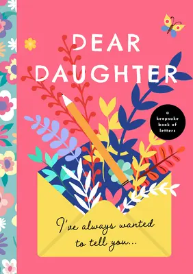 Querida hija, siempre he querido decírtelo: Un libro de cartas de recuerdo - Dear Daughter, I've Always Wanted to Tell You: A Keepsake Book of Letters