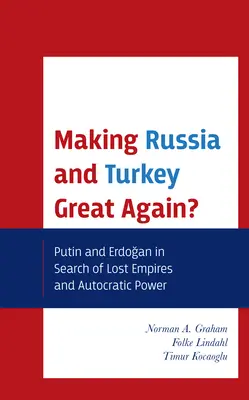 Volver a hacer grandes a Rusia y Turquía? Putin y Erdogan en busca de los imperios perdidos y el poder autocrático - Making Russia and Turkey Great Again?: Putin and Erdogan in Search of Lost Empires and Autocratic Power