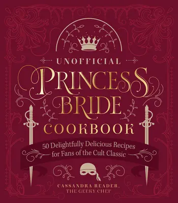 El libro de cocina no oficial de La princesa prometida: 50 deliciosas recetas para los fans del clásico de culto - The Unofficial Princess Bride Cookbook: 50 Delightfully Delicious Recipes for Fans of the Cult Classic