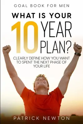 Libro de metas para hombres: ¿Cuál Es Su Plan A 10 Años? Define Claramente Cómo Quieres Pasar La Próxima Etapa De Tu Vida - Goal Book For Men: What Is Your 10 Year Plan? Clearly Define How You Want To Spent The Next Phase of Your Life