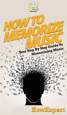 Cómo memorizar música: Tu guía paso a paso para memorizar música - How To Memorize Music: Your Step By Step Guide To Memorizing Music